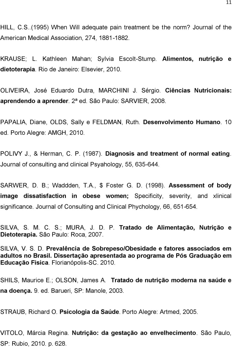 PAPALIA, Diane, OLDS, Sally e FELDMAN, Ruth. Desenvolvimento Humano. 10 ed. Porto Alegre: AMGH, 2010. POLIVY J., & Herman, C. P. (1987). Diagnosis and treatment of normal eating.