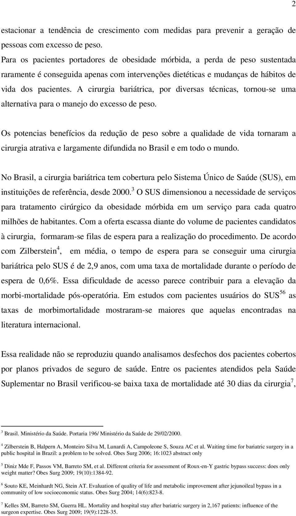 A cirurgia bariátrica, por diversas técnicas, tornou-se uma alternativa para o manejo do excesso de peso.