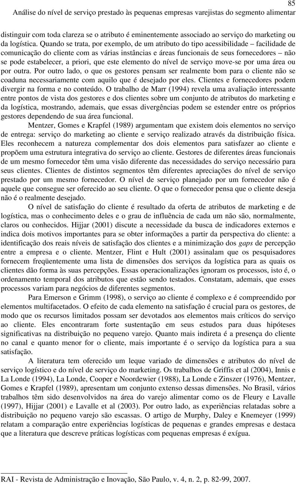 Quando se trata, por exemplo, de um atributo do tipo acessibilidade facilidade de comunicação do cliente com as várias instâncias e áreas funcionais de seus fornecedores não se pode estabelecer, a