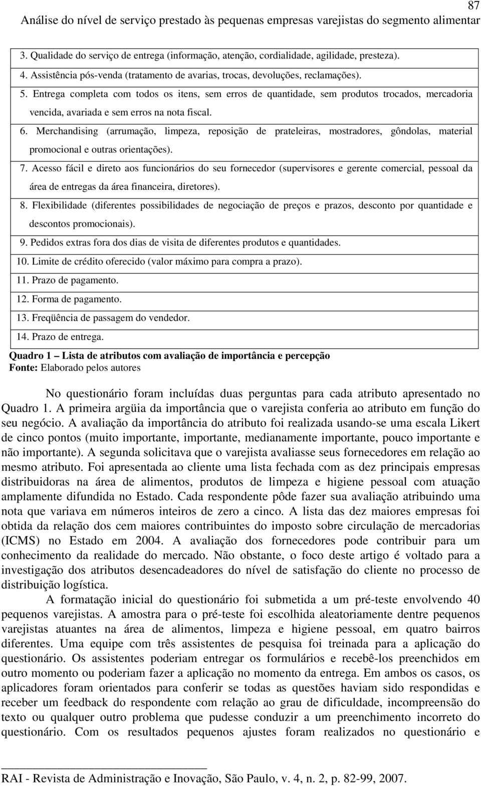 Entrega completa com todos os itens, sem erros de quantidade, sem produtos trocados, mercadoria vencida, avariada e sem erros na nota fiscal. 6.