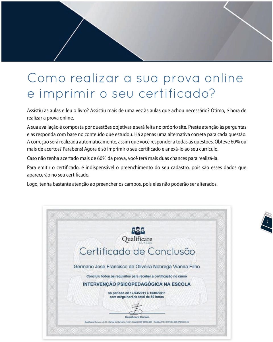 Há apenas uma alternativa correta para cada questão. A correção será realizada automaticamente, assim que você responder a todas as questões. Obteve 60% ou mais de acertos? Parabéns!