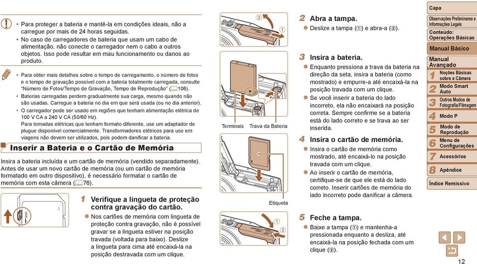 Para obter mais detalhes sobre o tempo de carregamento, o número de fotos e o tempo de gravação possível com a bateria totalmente carregada, consulte Número de Fotos/Tempo de Gravação, Tempo de (= 0).