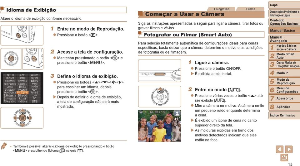 XXDepois de definir o idioma de exibição, a tela de configuração não será mais mostrada. Também é possível alterar o idioma de exibição pressionando o botão <n> e escolhendo [Idioma ] na guia [].