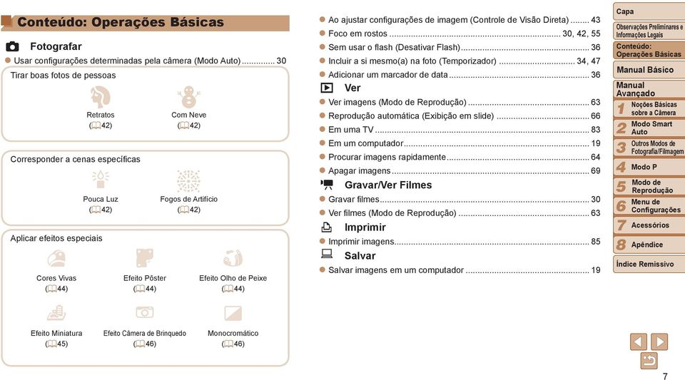 ) Efeito Olho de Peixe (= ) zao ajustar configurações de imagem (Controle de Visão Direta)... zfoco em rostos... 0,, zsem usar o flash (Desativar Flash)... zincluir a si mesmo(a) na foto (Temporizador).