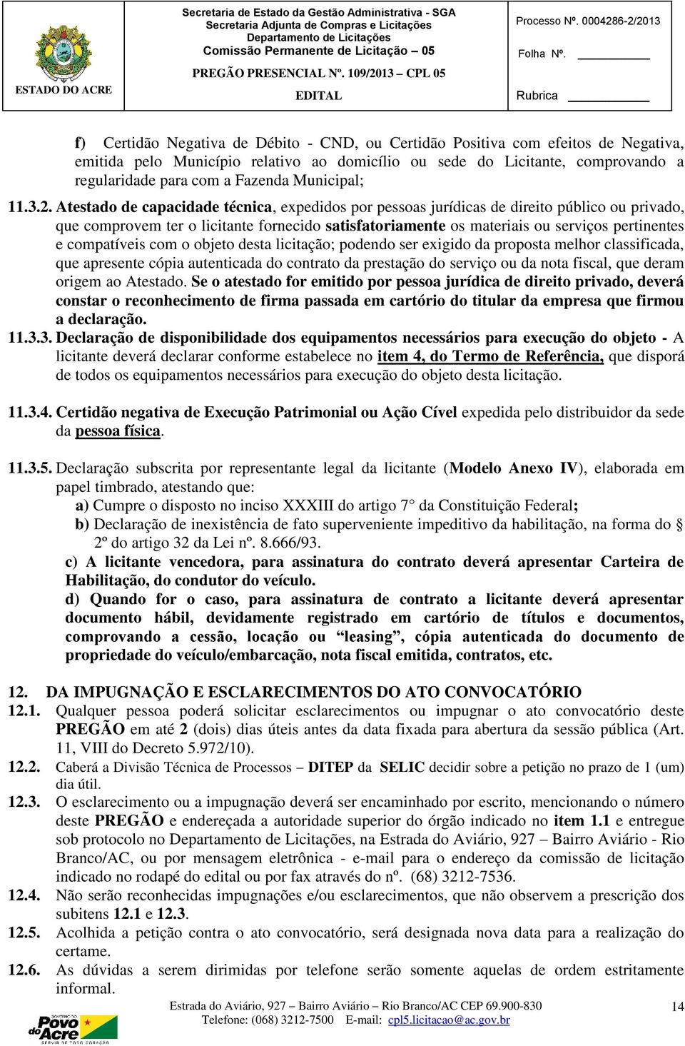 Atestado de capacidade técnica, expedidos por pessoas jurídicas de direito público ou privado, que comprovem ter o licitante fornecido satisfatoriamente os materiais ou serviços pertinentes e