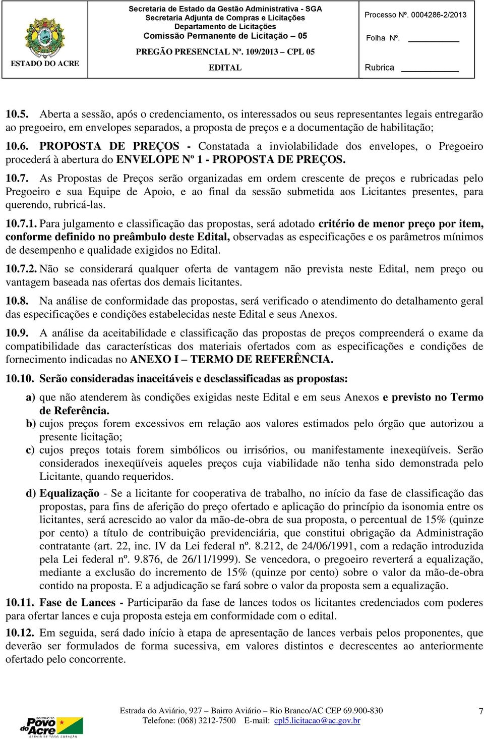 As Propostas de Preços serão organizadas em ordem crescente de preços e rubricadas pelo Pregoeiro e sua Equipe de Apoio, e ao final da sessão submetida aos Licitantes presentes, para querendo,