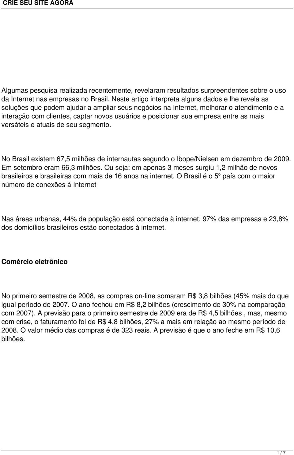 posicionar sua empresa entre as mais versáteis e atuais de seu segmento. No Brasil existem 67,5 milhões de internautas segundo o Ibope/Nielsen em dezembro de 2009. Em setembro eram 66,3 milhões.