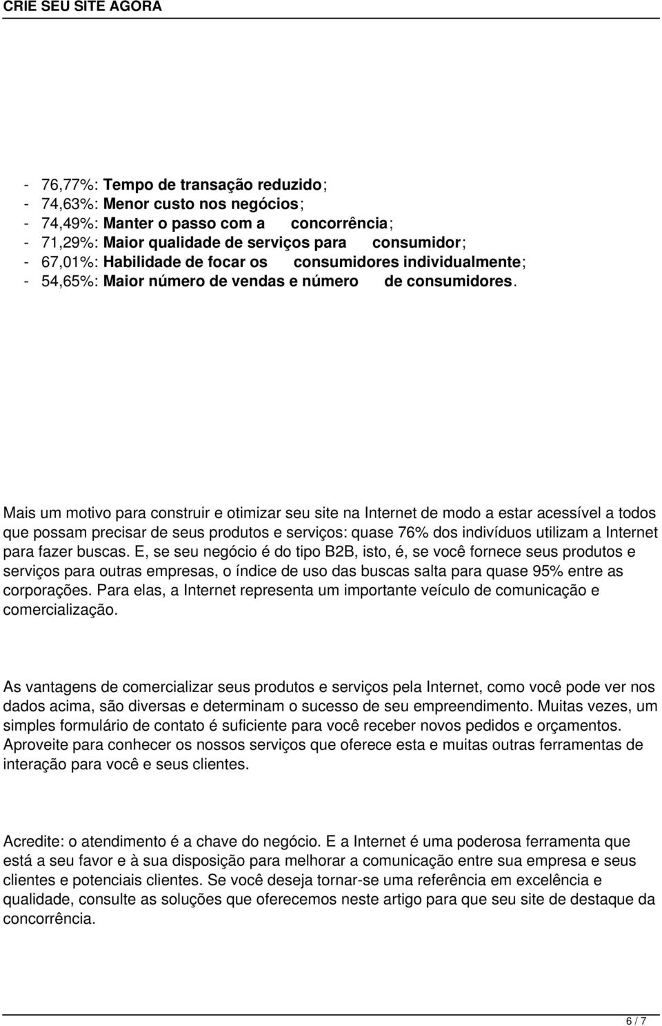 Mais um motivo para construir e otimizar seu site na Internet de modo a estar acessível a todos que possam precisar de seus produtos e serviços: quase 76% dos indivíduos utilizam a Internet para