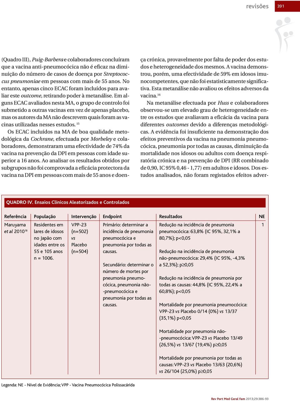 Em alguns ECAC avaliados nesta MA, o grupo de controlo foi submetido a outras vacinas em vez de apenas placebo, mas os autores da MA não descrevem quais foram as vacinas utilizadas nesses estudos.