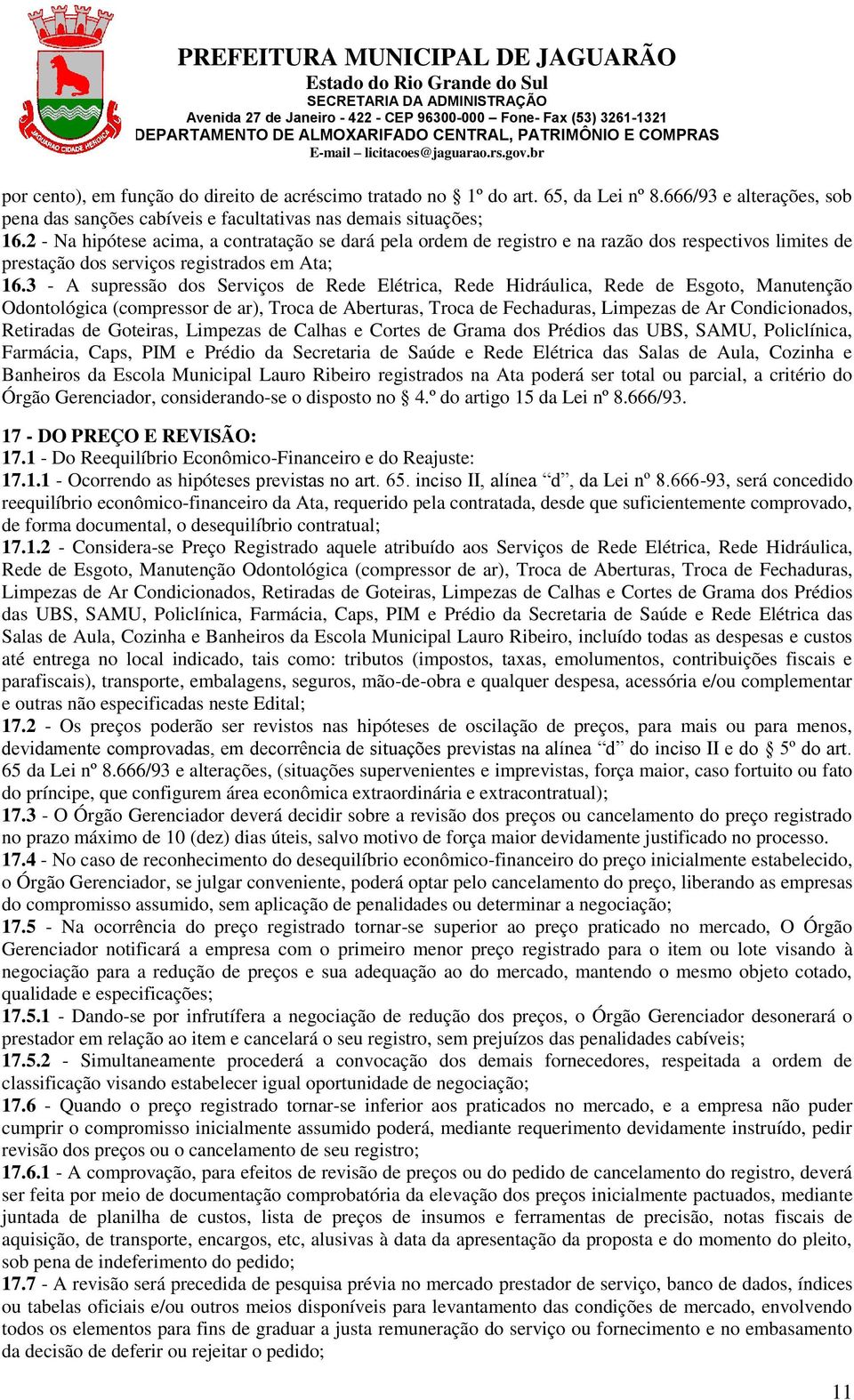 3 - A supressão dos Serviços de Rede Elétrica, Rede Hidráulica, Rede de Esgoto, Manutenção Odontológica (compressor de ar), Troca de Aberturas, Troca de Fechaduras, Limpezas de Ar Condicionados,