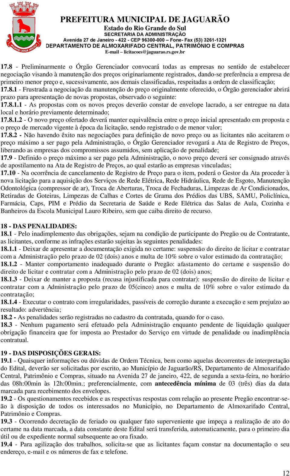 1 - Frustrada a negociação da manutenção do preço originalmente oferecido, o Órgão gerenciador abrirá prazo para apresentação de novas propostas, observado o seguinte: 17.8.1.1 - As propostas com os novos preços deverão constar de envelope lacrado, a ser entregue na data local e horário previamente determinado; 17.