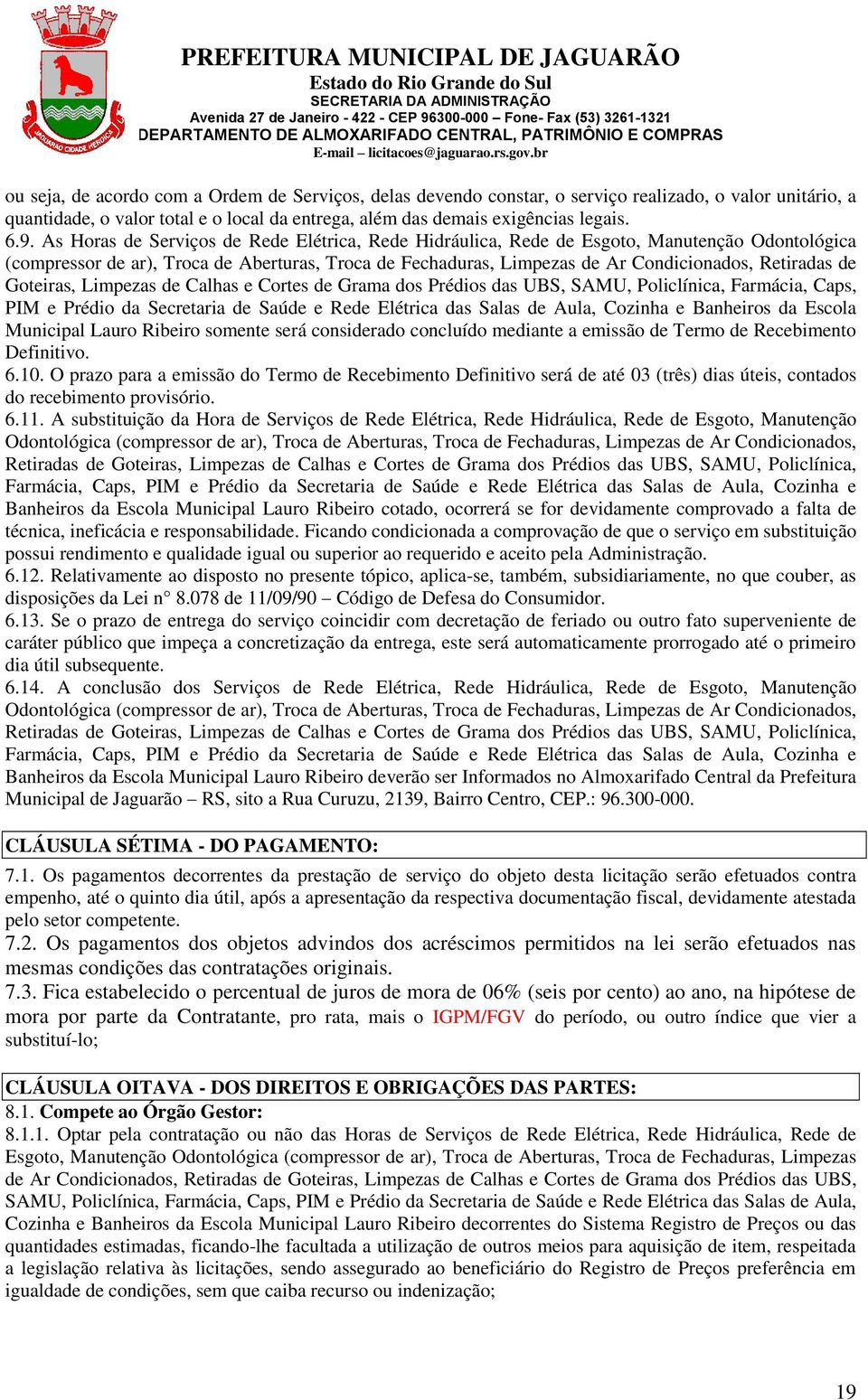 Goteiras, Limpezas de Calhas e Cortes de Grama dos Prédios das UBS, SAMU, Policlínica, Farmácia, Caps, PIM e Prédio da Secretaria de Saúde e Rede Elétrica das Salas de Aula, Cozinha e Banheiros da