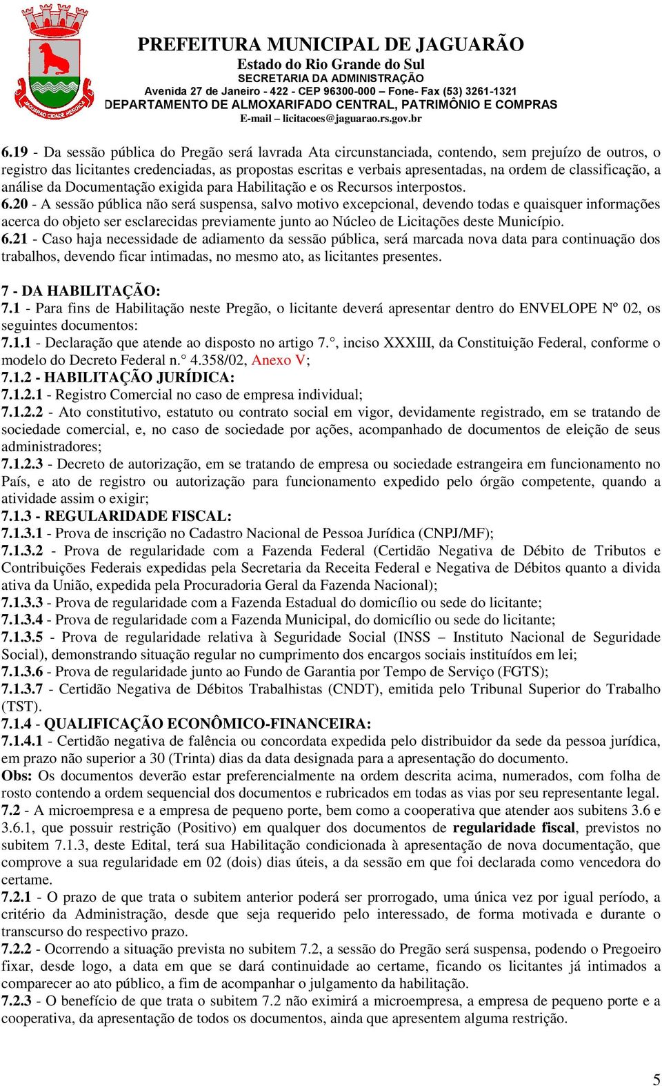 20 - A sessão pública não será suspensa, salvo motivo excepcional, devendo todas e quaisquer informações acerca do objeto ser esclarecidas previamente junto ao Núcleo de Licitações deste Município. 6.