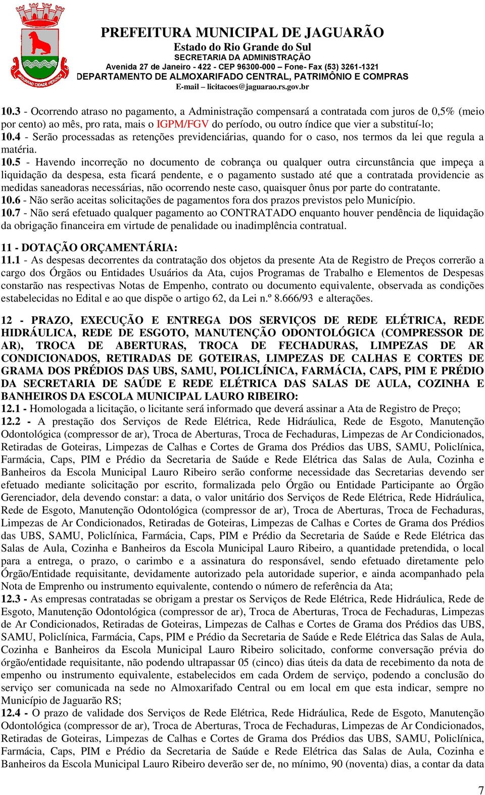 5 - Havendo incorreção no documento de cobrança ou qualquer outra circunstância que impeça a liquidação da despesa, esta ficará pendente, e o pagamento sustado até que a contratada providencie as