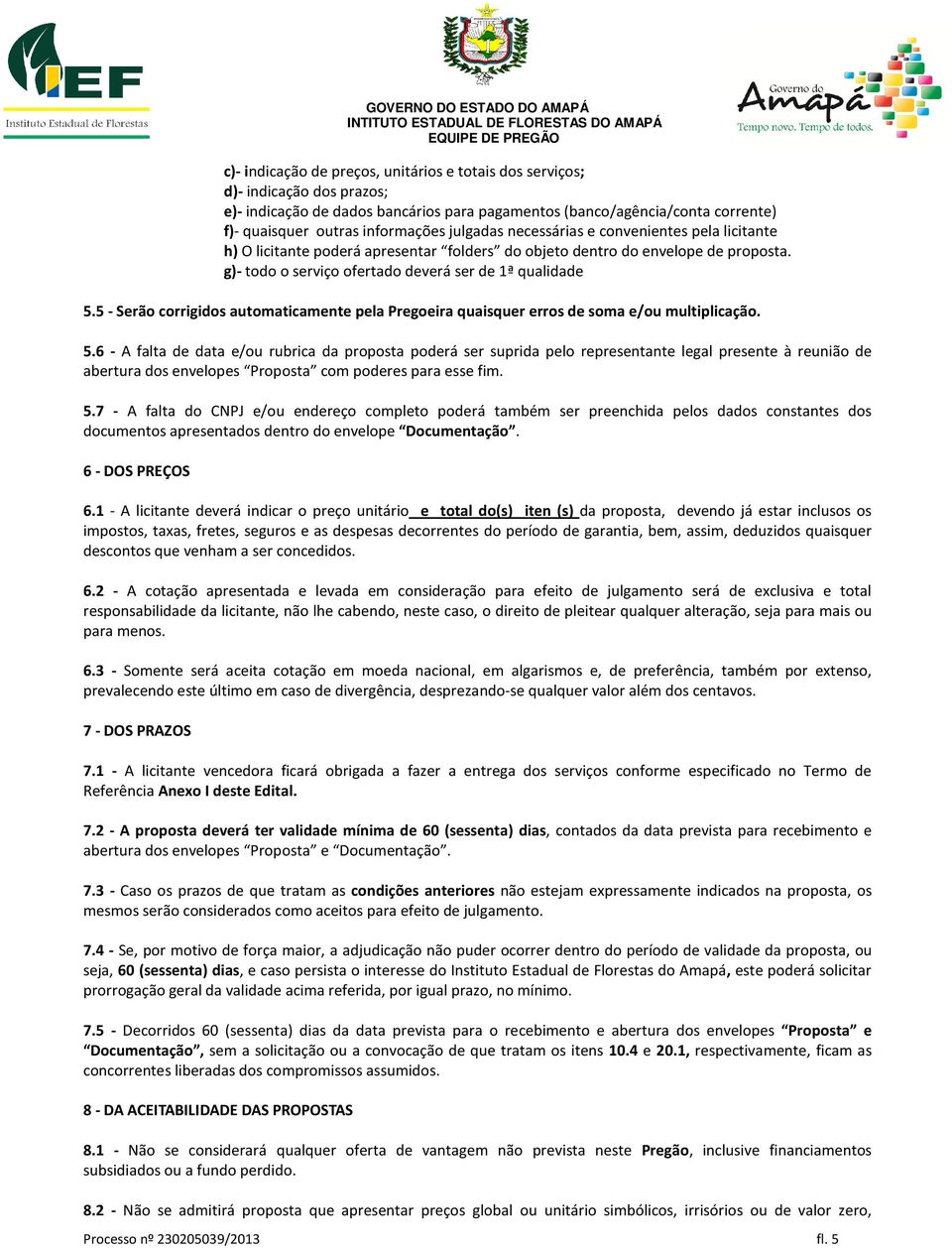 5 - Serão corrigidos automaticamente pela Pregoeira quaisquer erros de soma e/ou multiplicação. 5.