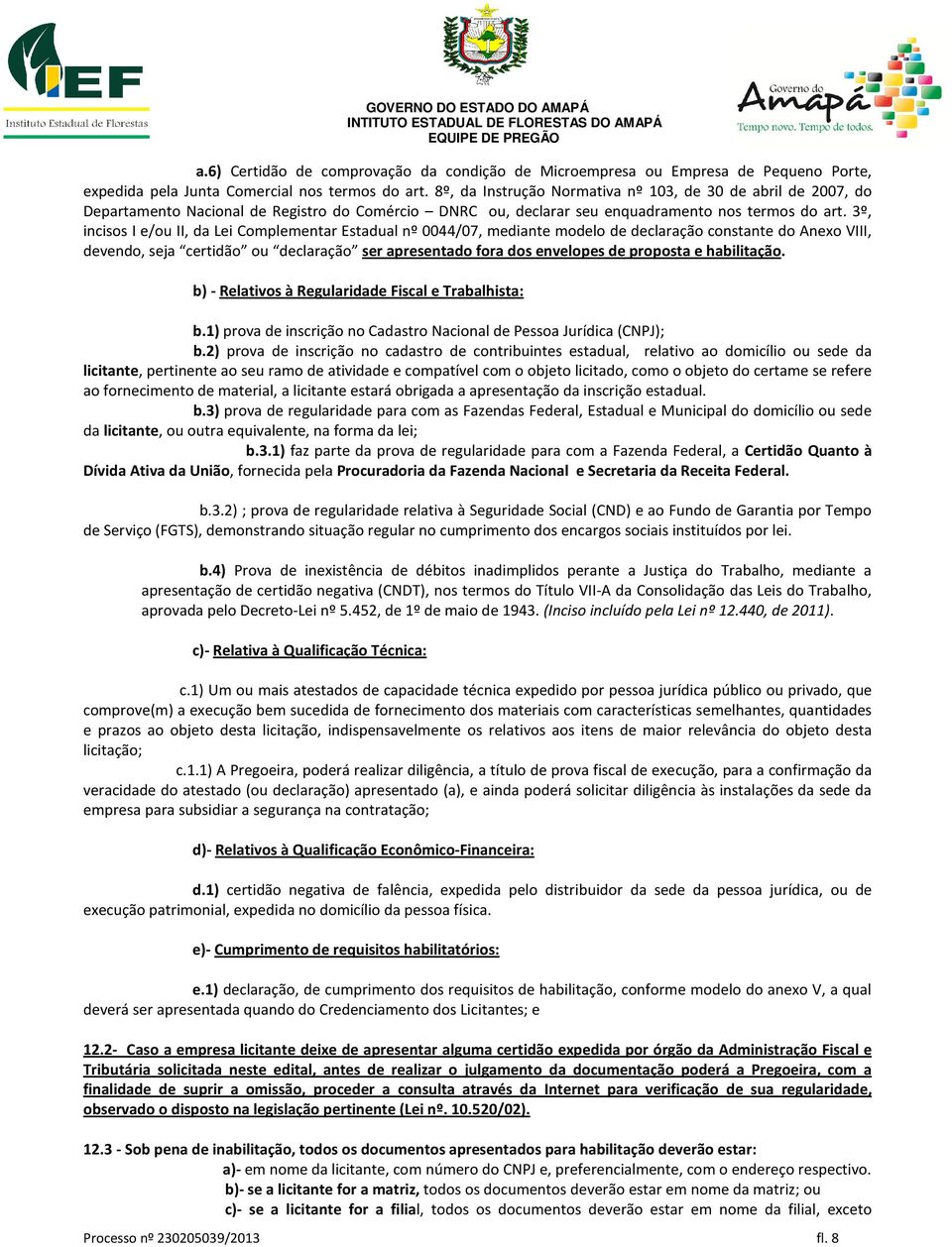 3º, incisos I e/ou II, da Lei Complementar Estadual nº 0044/07, mediante modelo de declaração constante do Anexo VIII, devendo, seja certidão ou declaração ser apresentado fora dos envelopes de