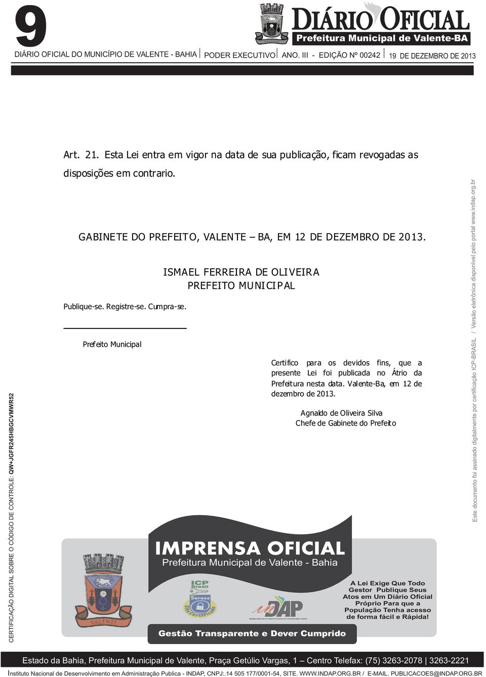 ISMAEL FERREIRA DE OLIVEIRA PREFEITO MUNICIPAL Pref eito Municipal IMPRENSA OFICIAL Prefeitura Municipal de Valente - Bahia Certifico para os devidos fins, que a presente Lei foi