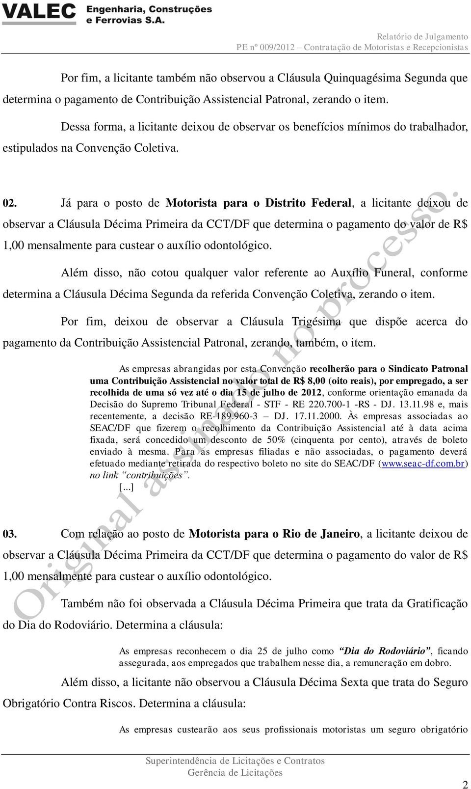 Já para o posto de Motorista para o Distrito Federal, a licitante deixou de observar a Cláusula Décima Primeira da CCT/DF que determina o pagamento do valor de R$ 1,00 mensalmente para custear o