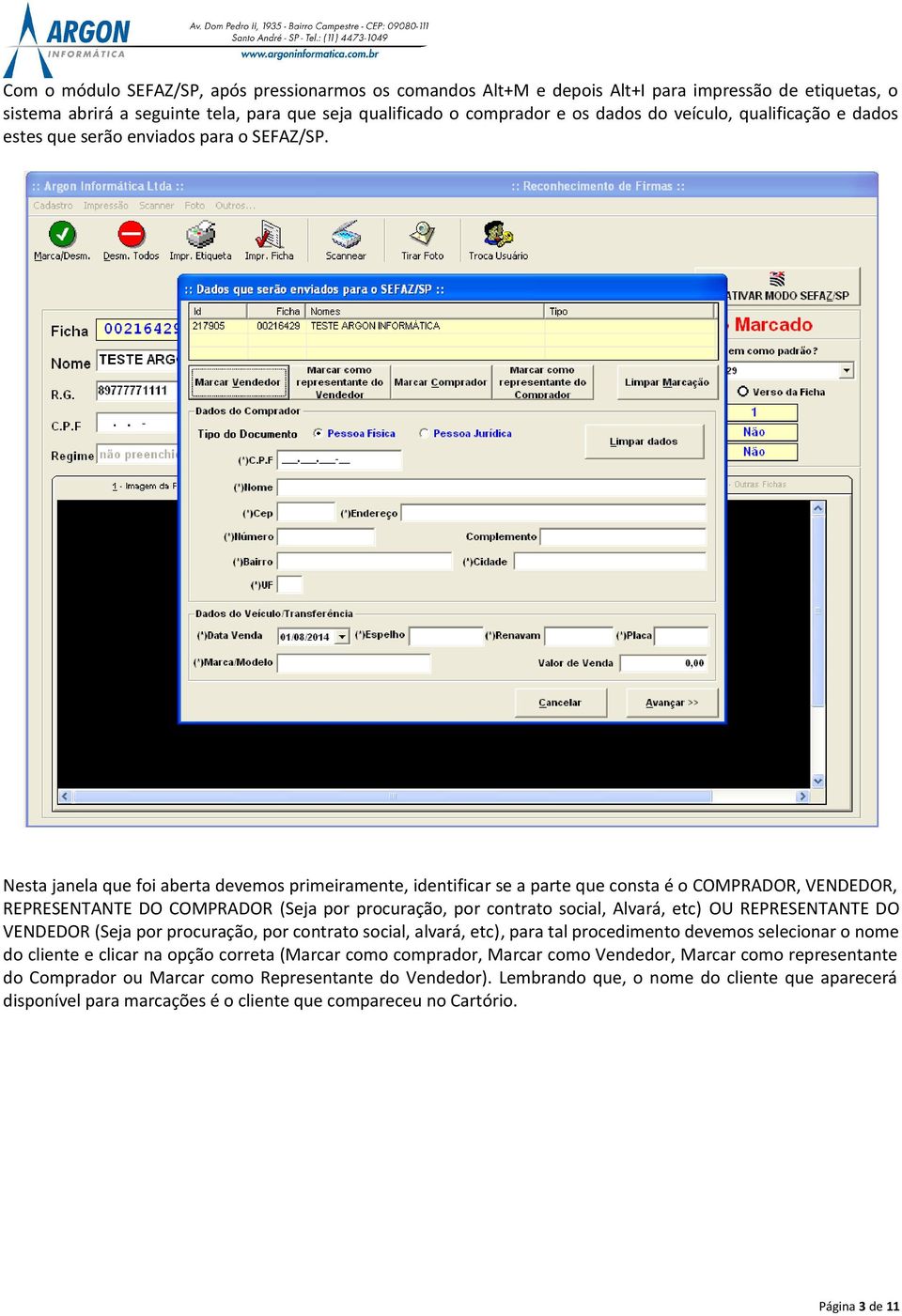 Nesta janela que foi aberta devemos primeiramente, identificar se a parte que consta é o COMPRADOR, VENDEDOR, REPRESENTANTE DO COMPRADOR (Seja por procuração, por contrato social, Alvará, etc) OU