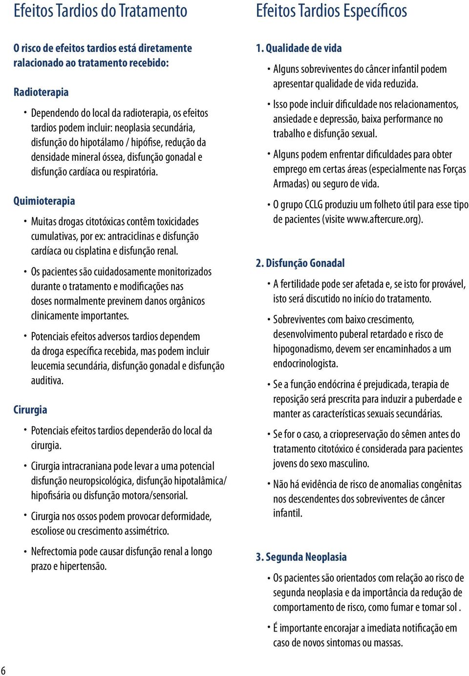 Quimioterapia Muitas drogas citotóxicas contêm toxicidades cumulativas, por ex: antraciclinas e disfunção cardíaca ou cisplatina e disfunção renal.