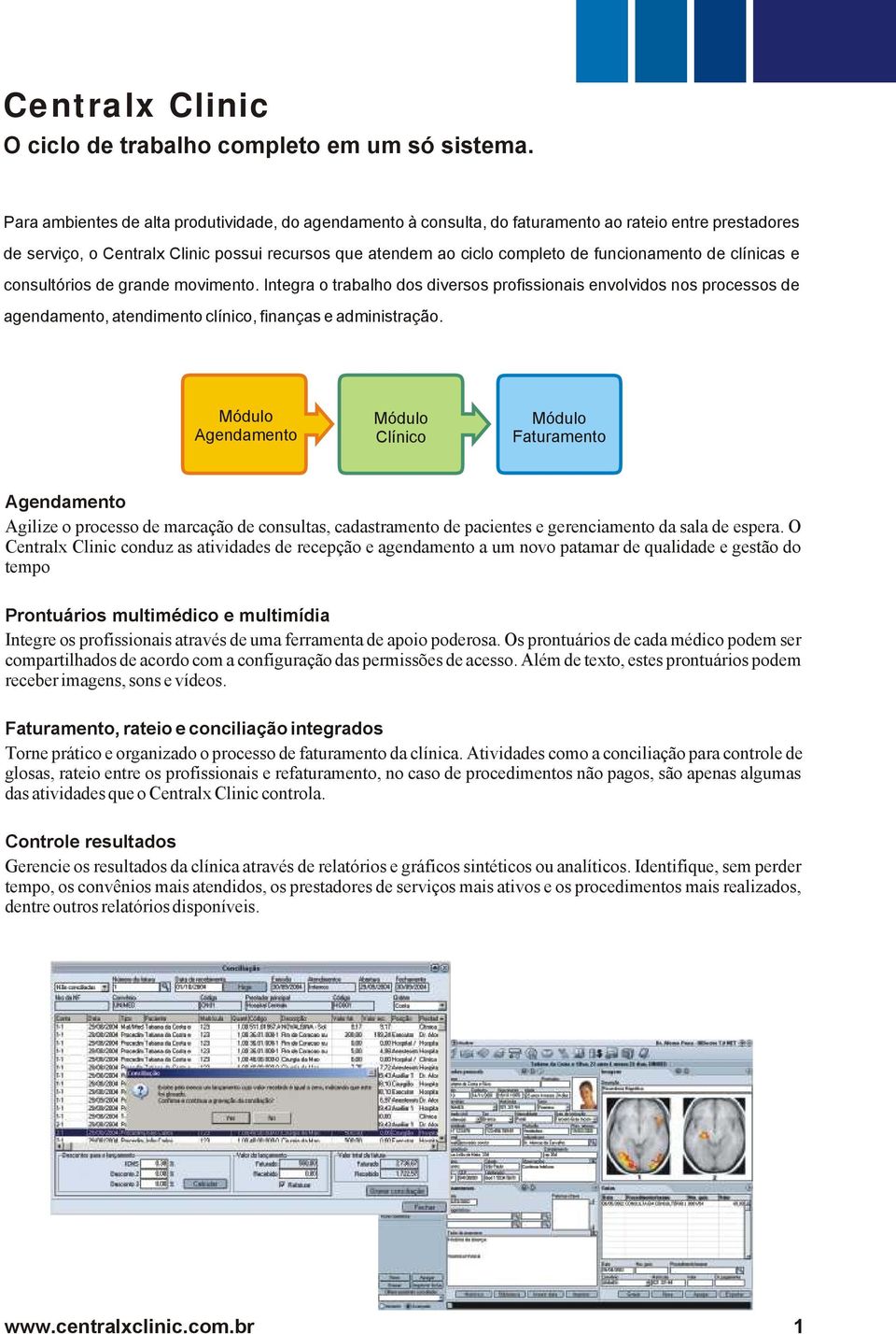 funcionamento de clínicas e consultórios de grande movimento. Integra o trabalho dos diversos profissionais envolvidos nos processos de agendamento, atendimento clínico, finanças e administração.