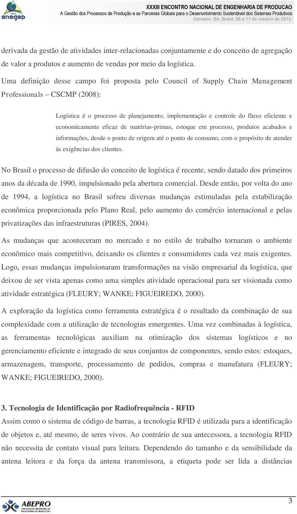 economicamente eficaz de matérias-primas, estoque em processo, produtos acabados e informações, desde o ponto de origem até o ponto de consumo, com o propósito de atender às exigências dos clientes.