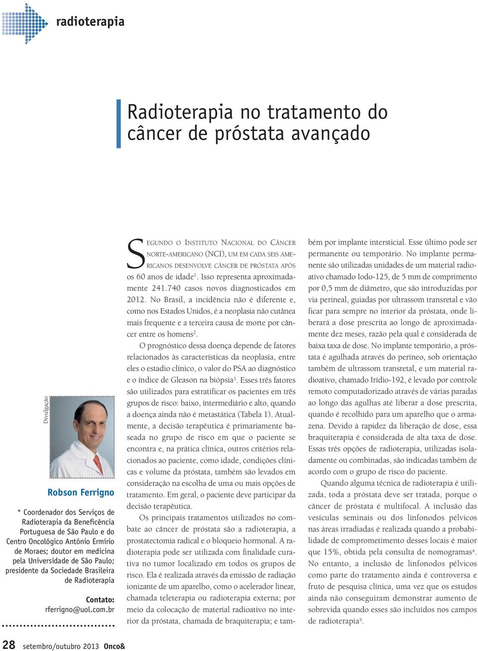 br SEGUNDO O INSTITUTO NACIONAL DO CÂNCER NORTE-AMERICANO (NCI), UM EM CADA SEIS AME- RICANOS DESENVOLVE CÂNCER DE PRÓSTATA APÓS os 60 anos de idade 1. Isso representa aproximadamente 241.