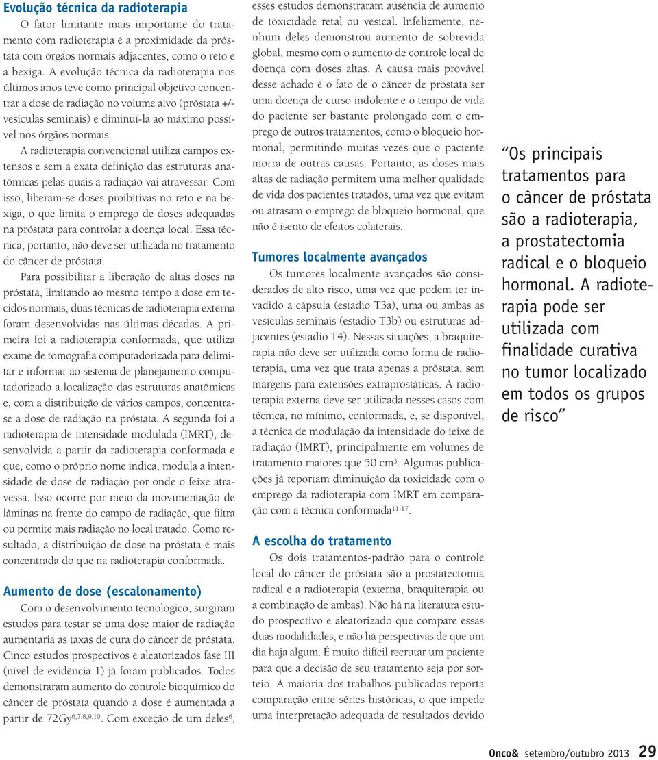 órgãos normais. A radioterapia convencional utiliza campos extensos e sem a exata definição das estruturas anatômicas pelas quais a radiação vai atravessar.