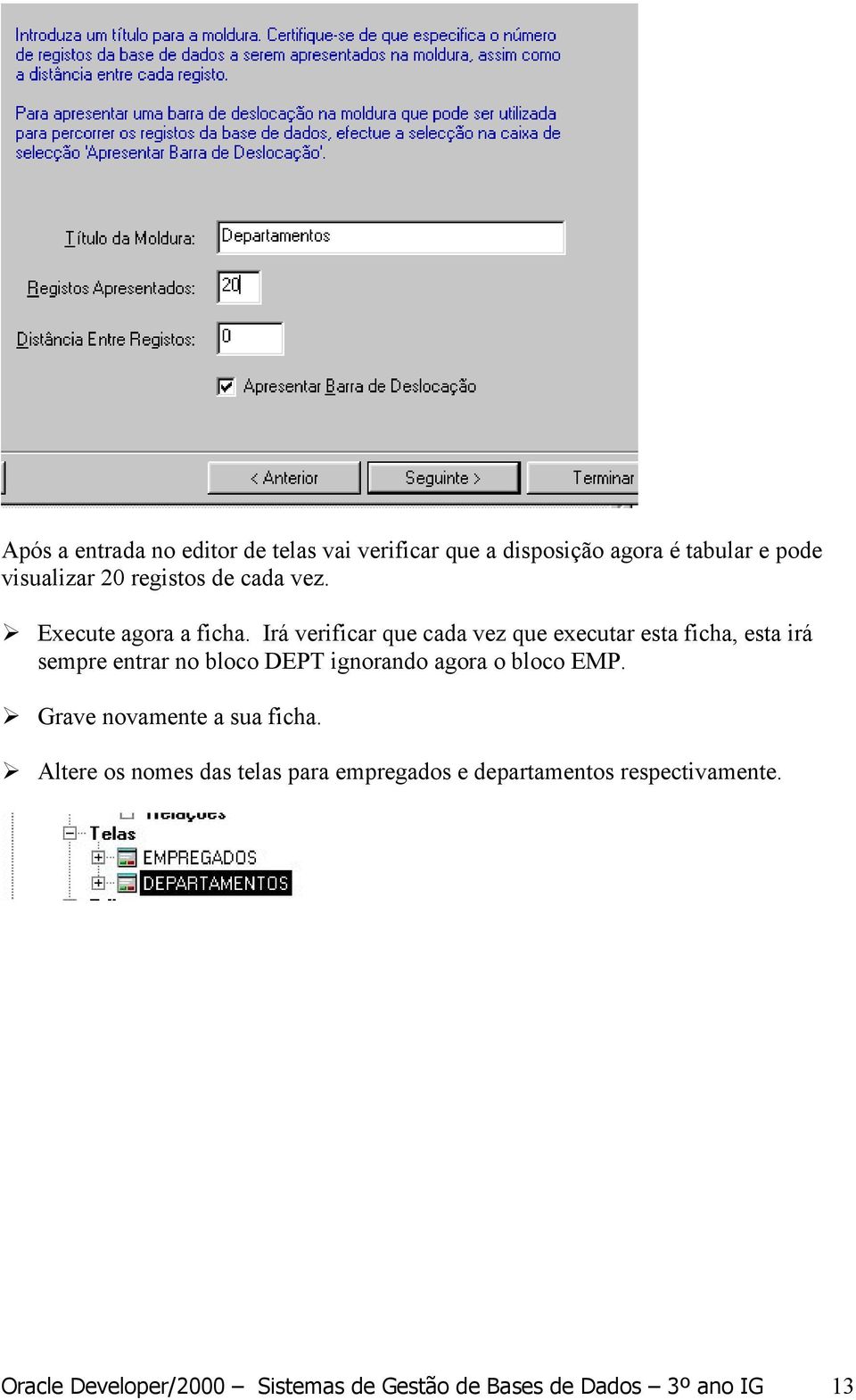 Irá verificar que cada vez que executar esta ficha, esta irá sempre entrar no bloco DEPT ignorando agora o