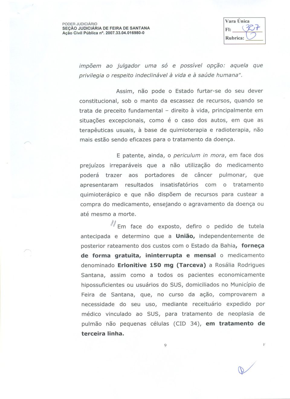 excepcionais, como é o caso dos autos, em que as terapêuticas usuais, à base de quimioterapia e radioterapia, não mais estão sendo eficazes para tratamento da doença.