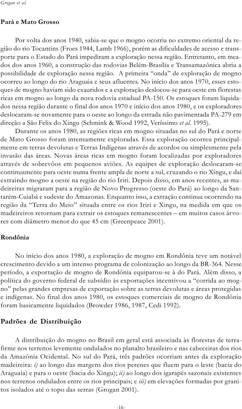 Estado do Pará impediram a exploração nessa região. Entretanto, em meados dos anos 1960, a construção das rodovias Belém-Brasília e Transamazônica abriu a possibilidade de exploração nessa região.