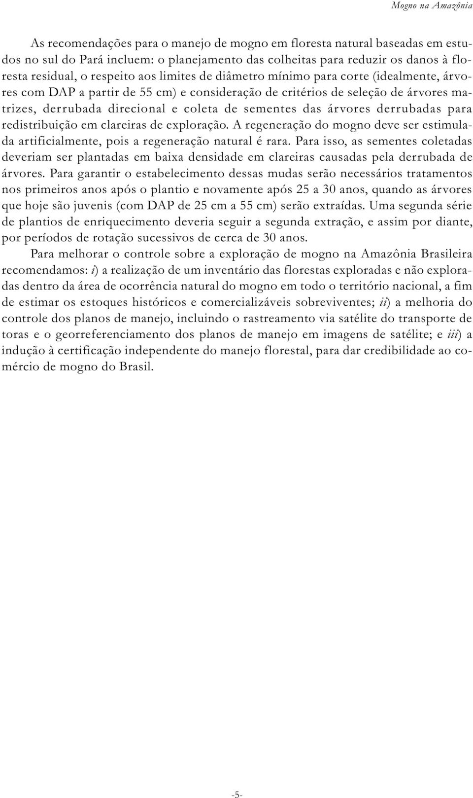 sementes das árvores derrubadas para redistribuição em clareiras de exploração. A regeneração do mogno deve ser estimulada artificialmente, pois a regeneração natural é rara.