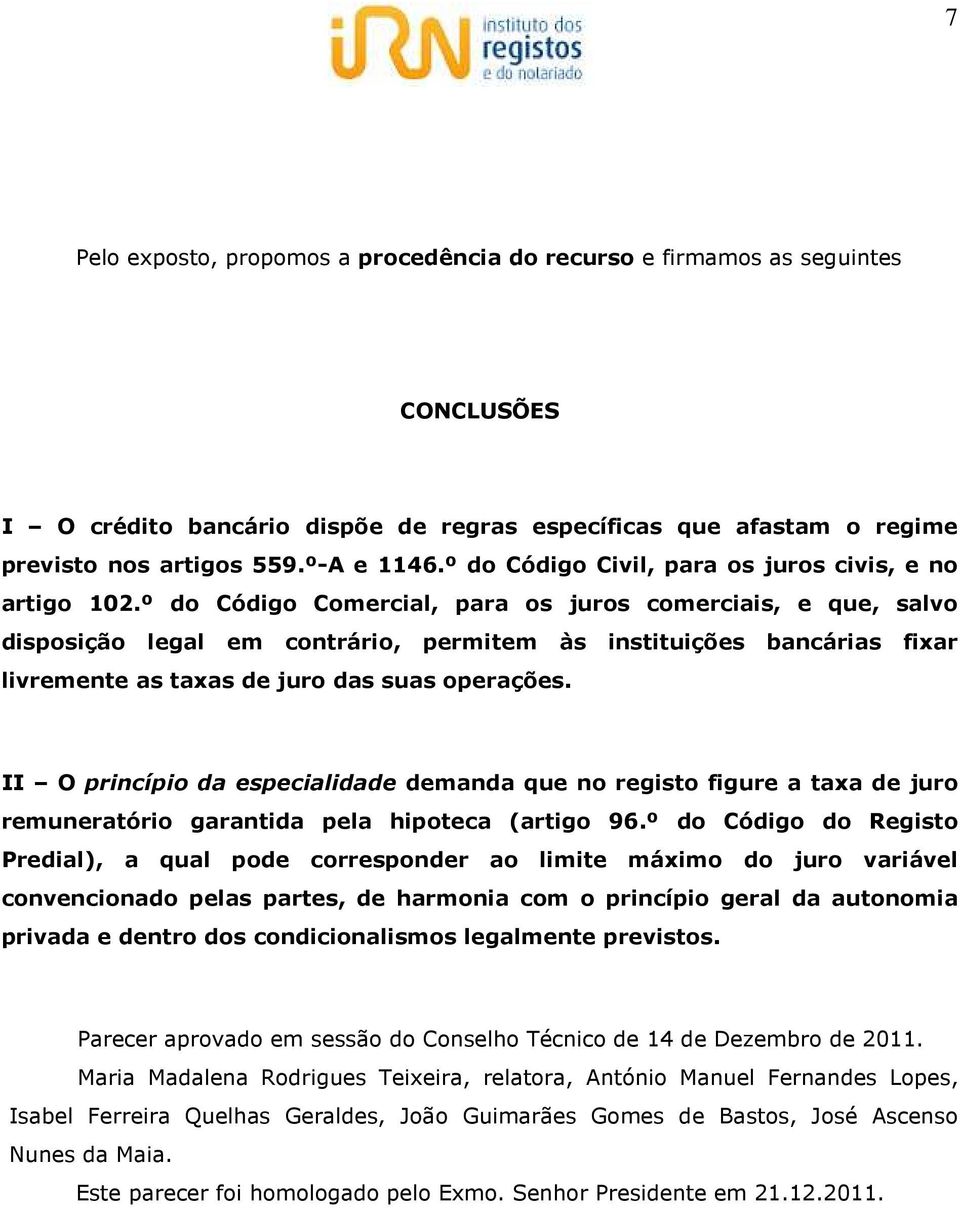 º do Código Comercial, para os juros comerciais, e que, salvo disposição legal em contrário, permitem às instituições bancárias fixar livremente as taxas de juro das suas operações.