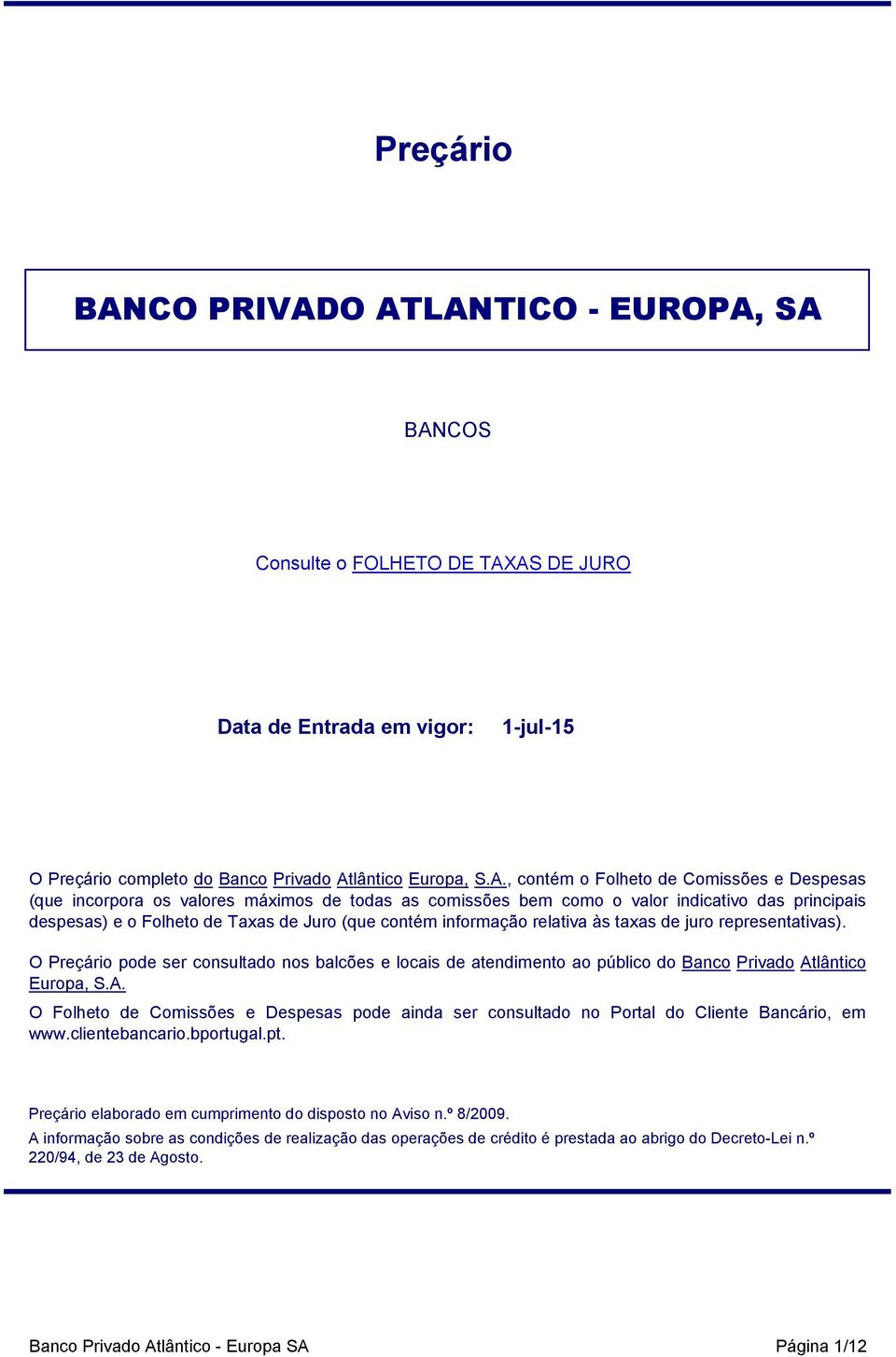 O ATLANTICO - EUROPA, SA BANCOS Consulte o FOLHETO DE TAXAS DE JURO Data de Entrada em vigor: 1-jul-15 O Preçário completo do Banco Privado Atlântico Europa, S.A., contém o Folheto de Comissões e