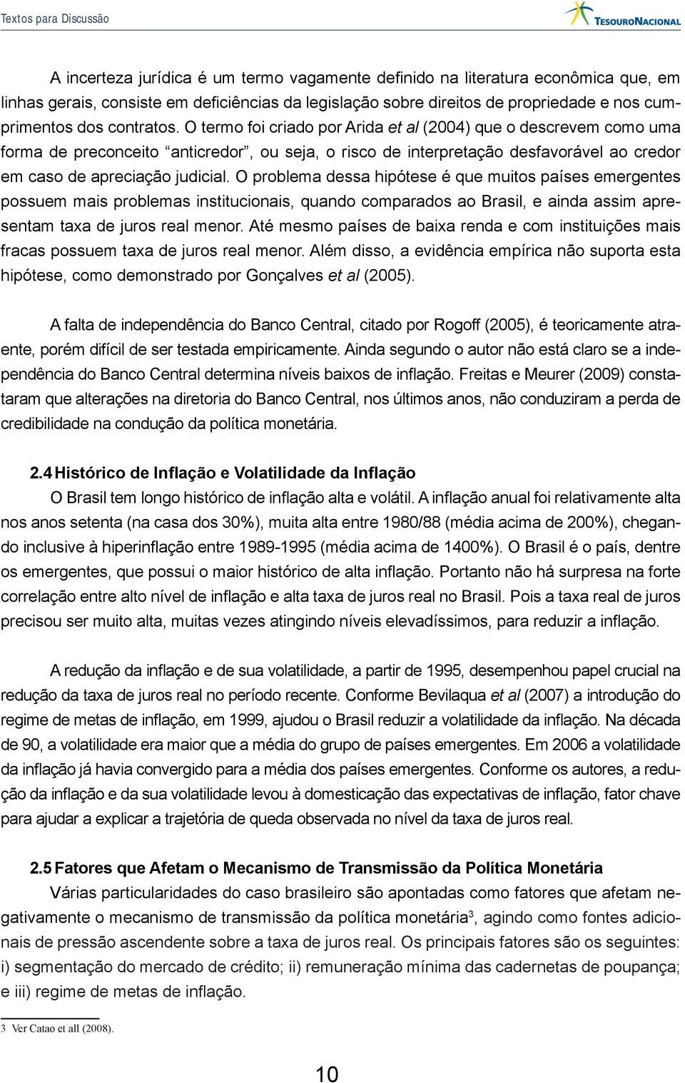 O termo foi criado por Arida et al (2004) que o descrevem como uma forma de preconceito anticredor, ou seja, o risco de interpretação desfavorável ao credor em caso de apreciação judicial.