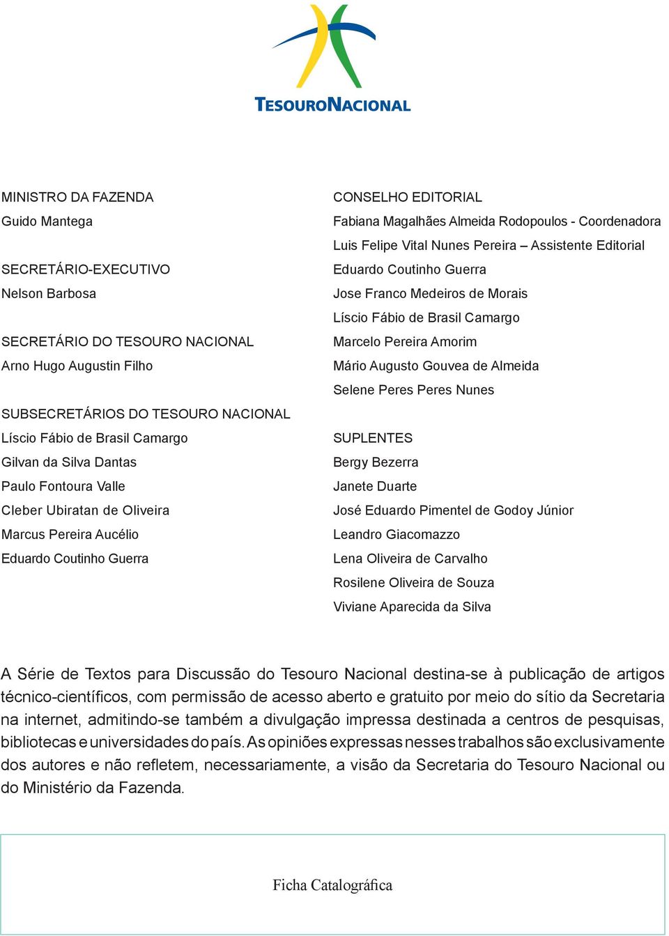 Vital Nunes Pereira Assistente Editorial Eduardo Coutinho Guerra Jose Franco Medeiros de Morais Líscio Fábio de Brasil Camargo Marcelo Pereira Amorim Mário Augusto Gouvea de Almeida Selene Peres