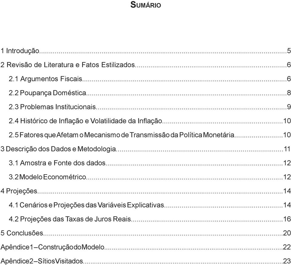 5 Fatores que Afetam o Mecanismo de Transmissão da Política Monetária...10 3 Descrição dos Dados e Metodologia...11 3.1 Amostra e Fonte dos dados...12 3.