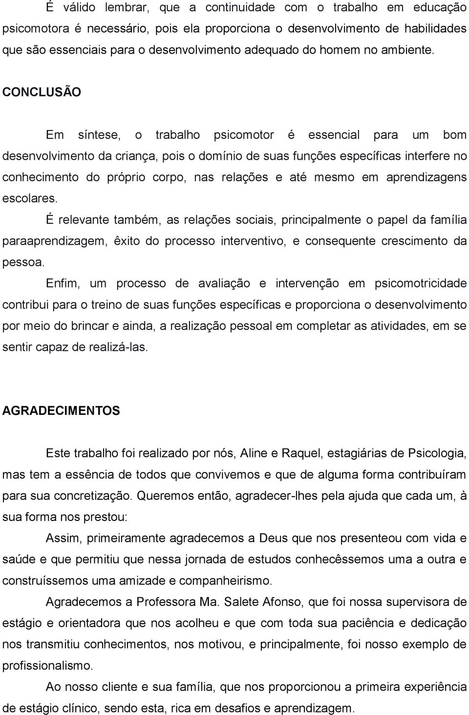 CONCLUSÃO Em síntese, o trabalho psicomotor é essencial para um bom desenvolvimento da criança, pois o domínio de suas funções específicas interfere no conhecimento do próprio corpo, nas relações e