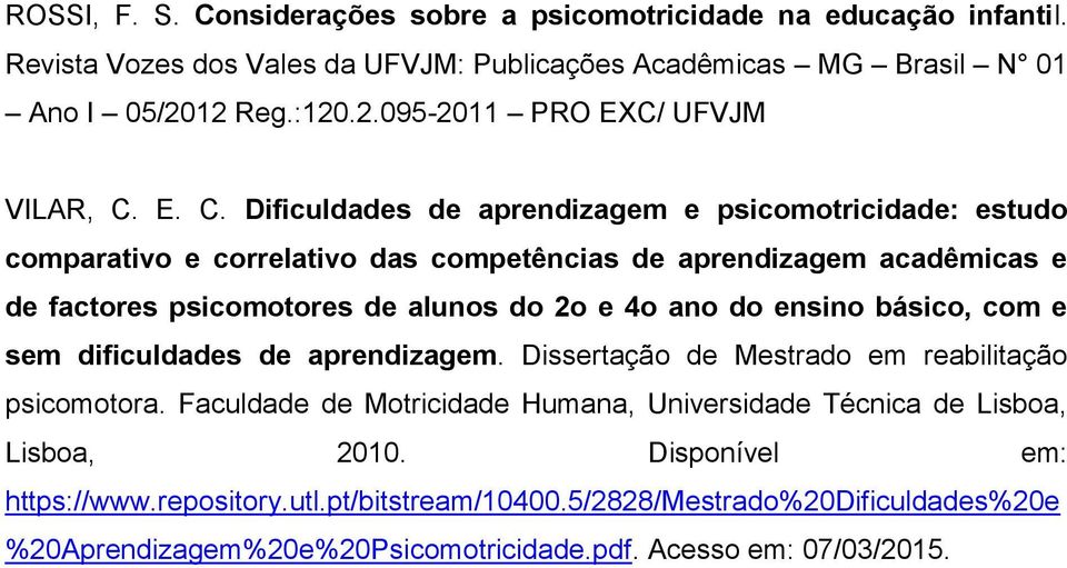 E. C. Dificuldades de aprendizagem e psicomotricidade: estudo comparativo e correlativo das competências de aprendizagem acadêmicas e de factores psicomotores de alunos do 2o e 4o ano