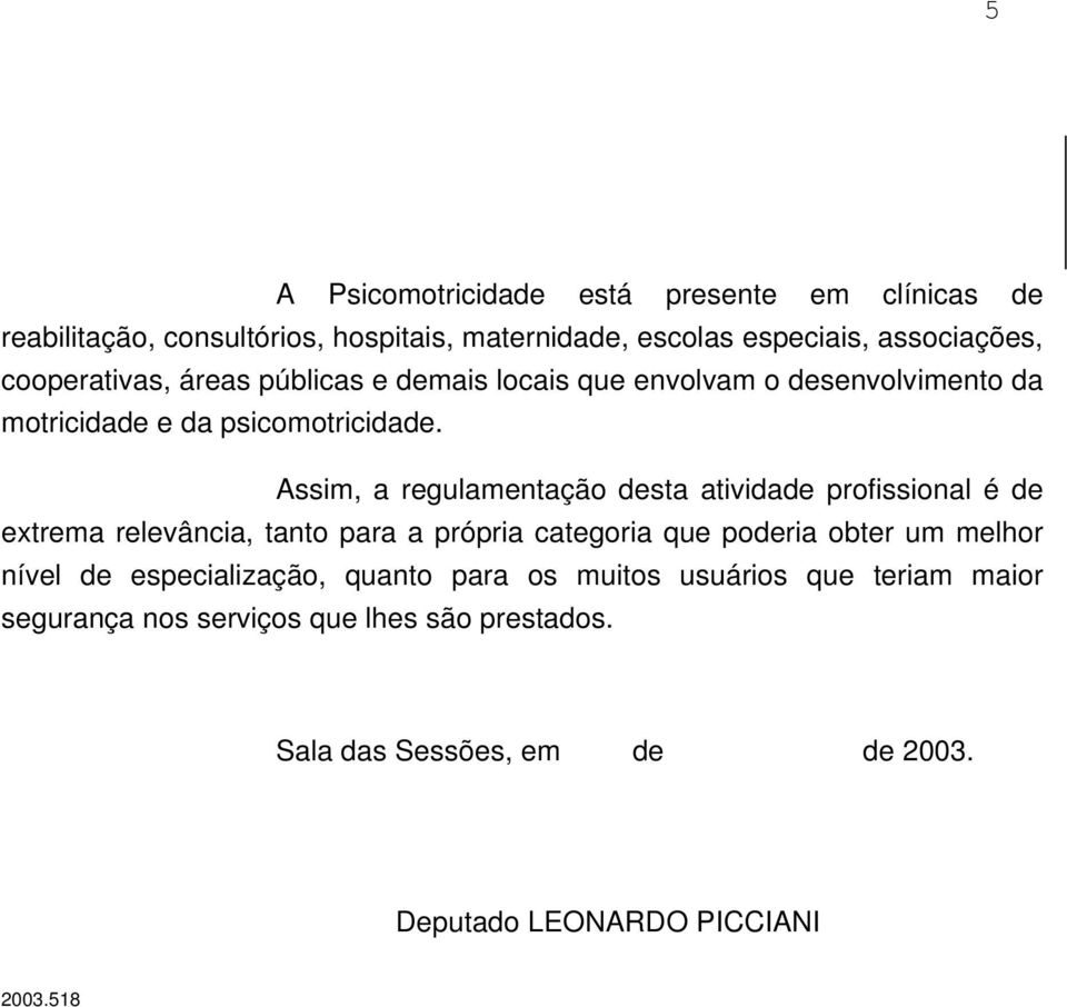 Assim, a regulamentação desta atividade profissional é de extrema relevância, tanto para a própria categoria que poderia obter um melhor nível