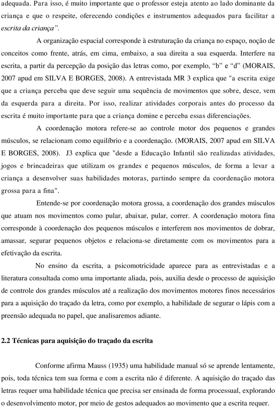 Interfere na escrita, a partir da percepção da posição das letras como, por exemplo, b e d (MORAIS, 2007 apud em SILVA E BORGES, 2008).