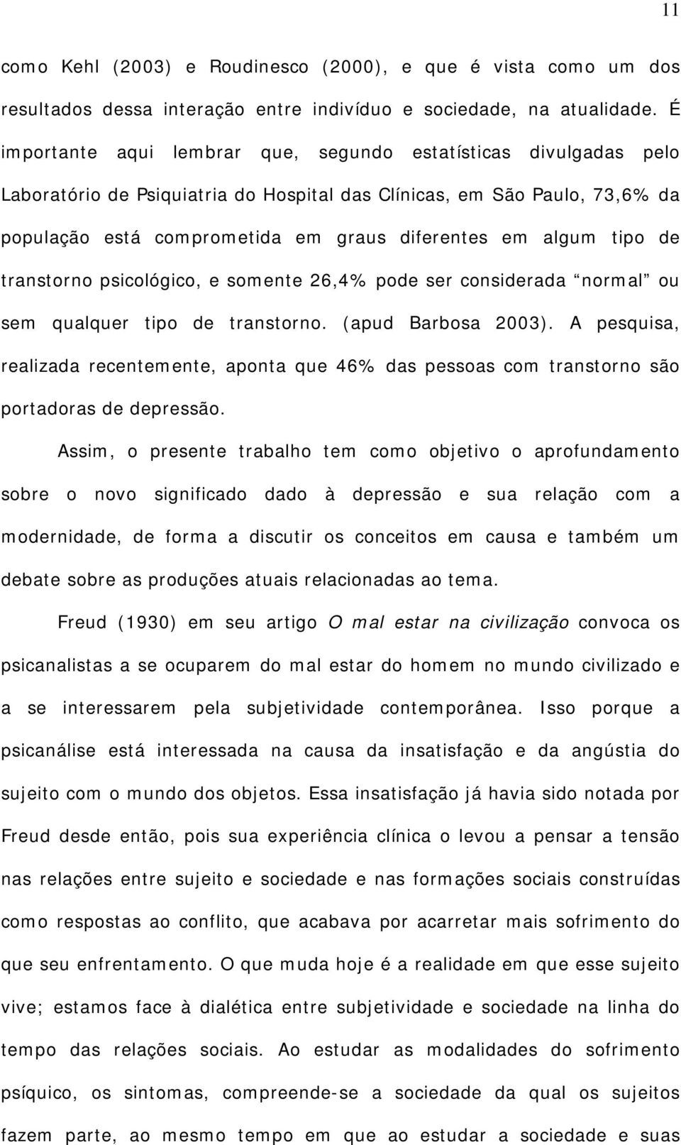 algum tipo de transtorno psicológico, e somente 26,4% pode ser considerada normal ou sem qualquer tipo de transtorno. (apud Barbosa 2003).