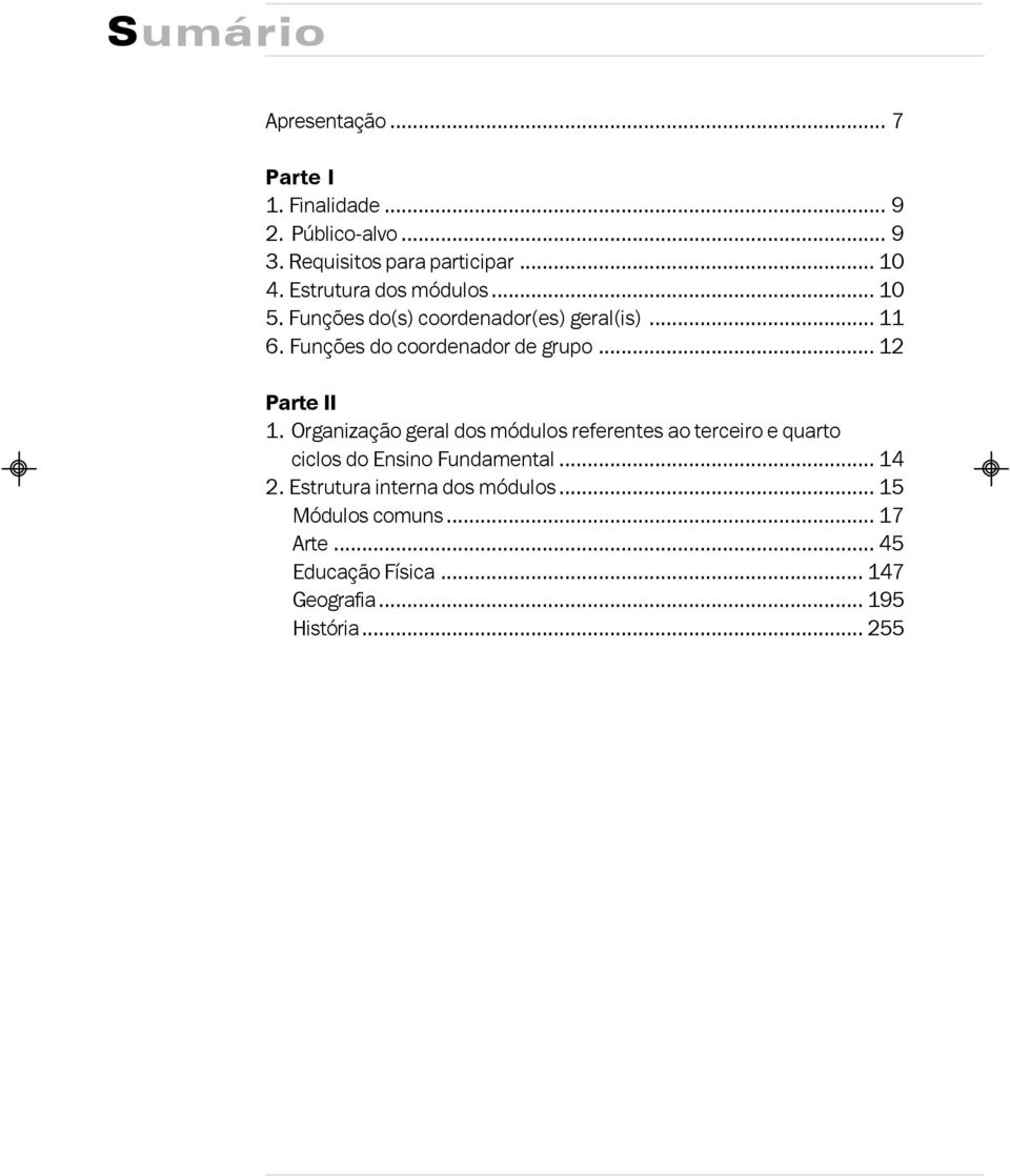 .. 12 Parte II 1. Organização geral dos módulos referentes ao terceiro e quarto ciclos do Ensino Fundamental... 14 2.