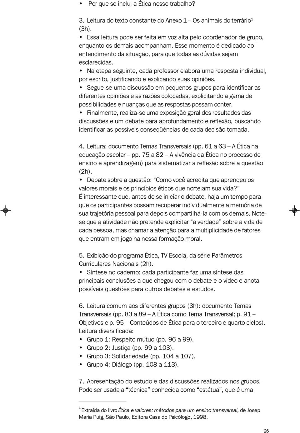 Na etapa seguinte, cada professor elabora uma resposta individual, por escrito, justificando e explicando suas opiniões.