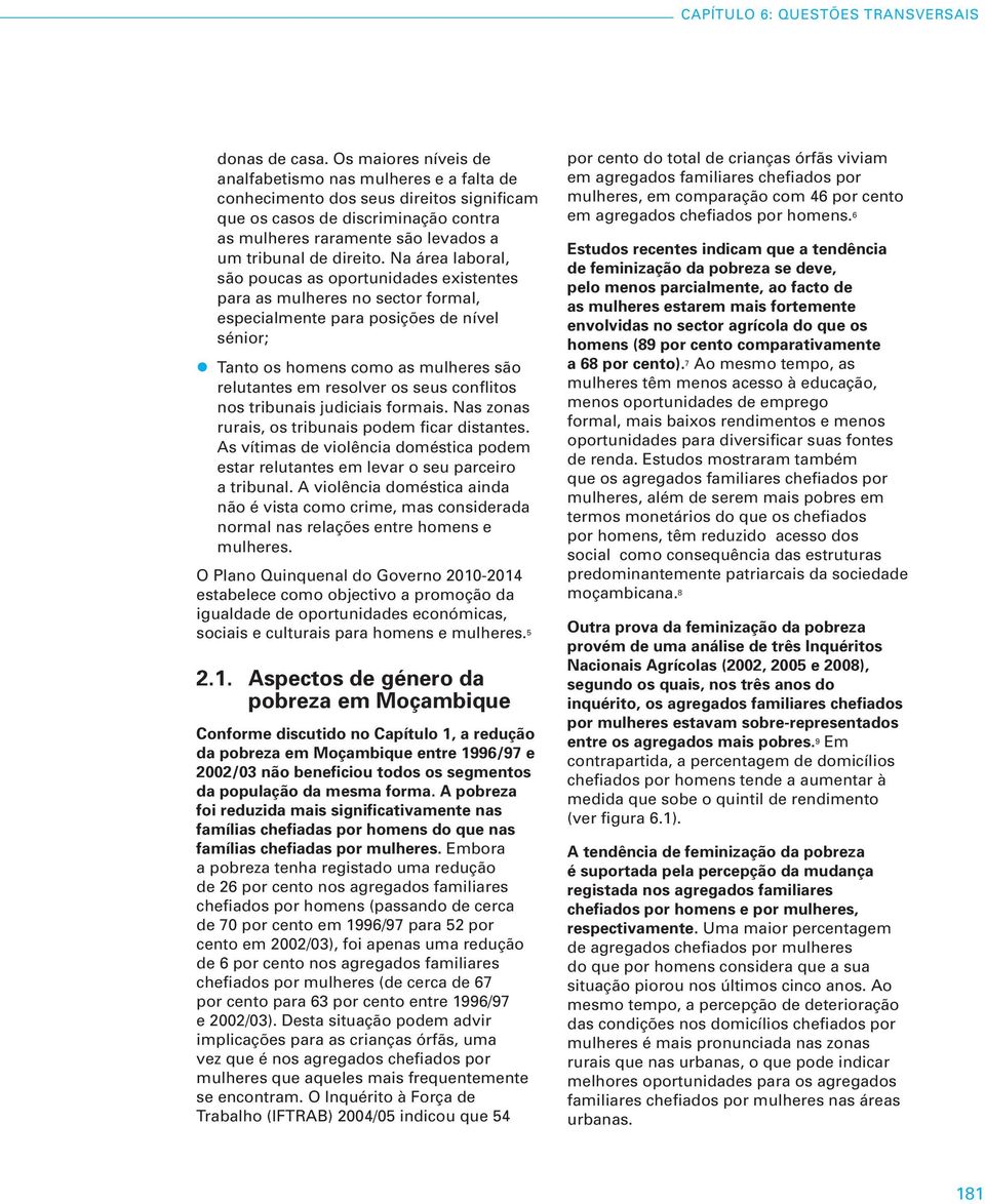 Na área laboral, são poucas as oportunidades existentes para as mulheres no sector formal, especialmente para posições de nível sénior; Tanto os homens como as mulheres são relutantes em resolver os