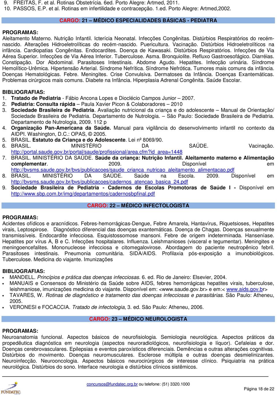 Alterações Hidroeletrolíticas do recém-nascido. Puericultura. Vacinação. Distúrbios Hidroeletrolíticos na infância. Cardiopatias Congênitas. Endocardites. Doença de Kawasaki. Distúrbios Respiratórios.