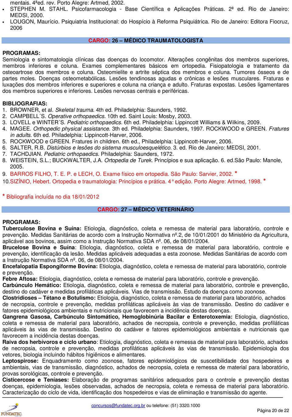 Alterações congênitas dos membros superiores, membros inferiores e coluna. Exames complementares básicos em ortopedia. Fisiopatologia e tratamento da osteoartrose dos membros e coluna.