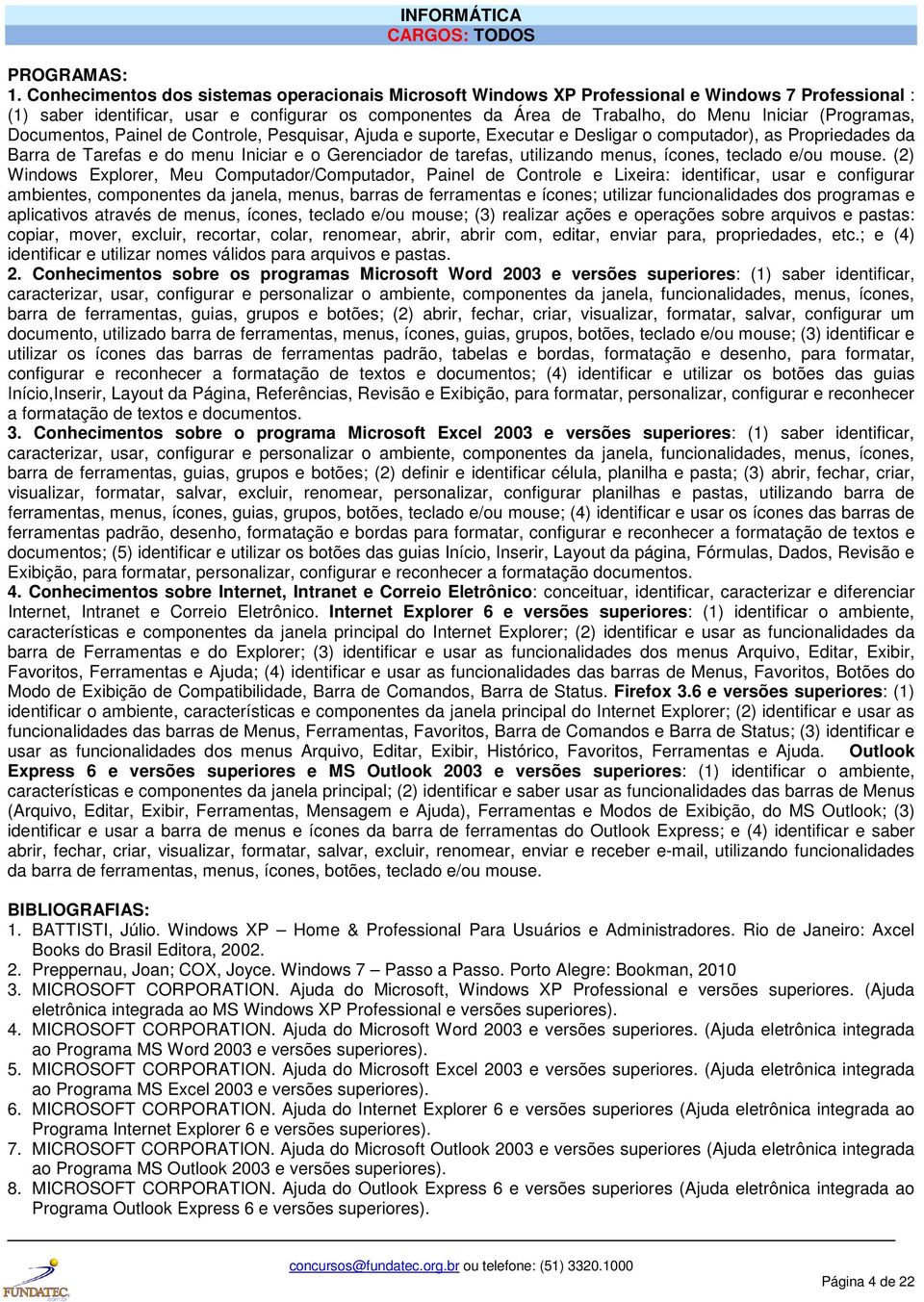 (Programas, Documentos, Painel de Controle, Pesquisar, Ajuda e suporte, Executar e Desligar o computador), as Propriedades da Barra de Tarefas e do menu Iniciar e o Gerenciador de tarefas, utilizando