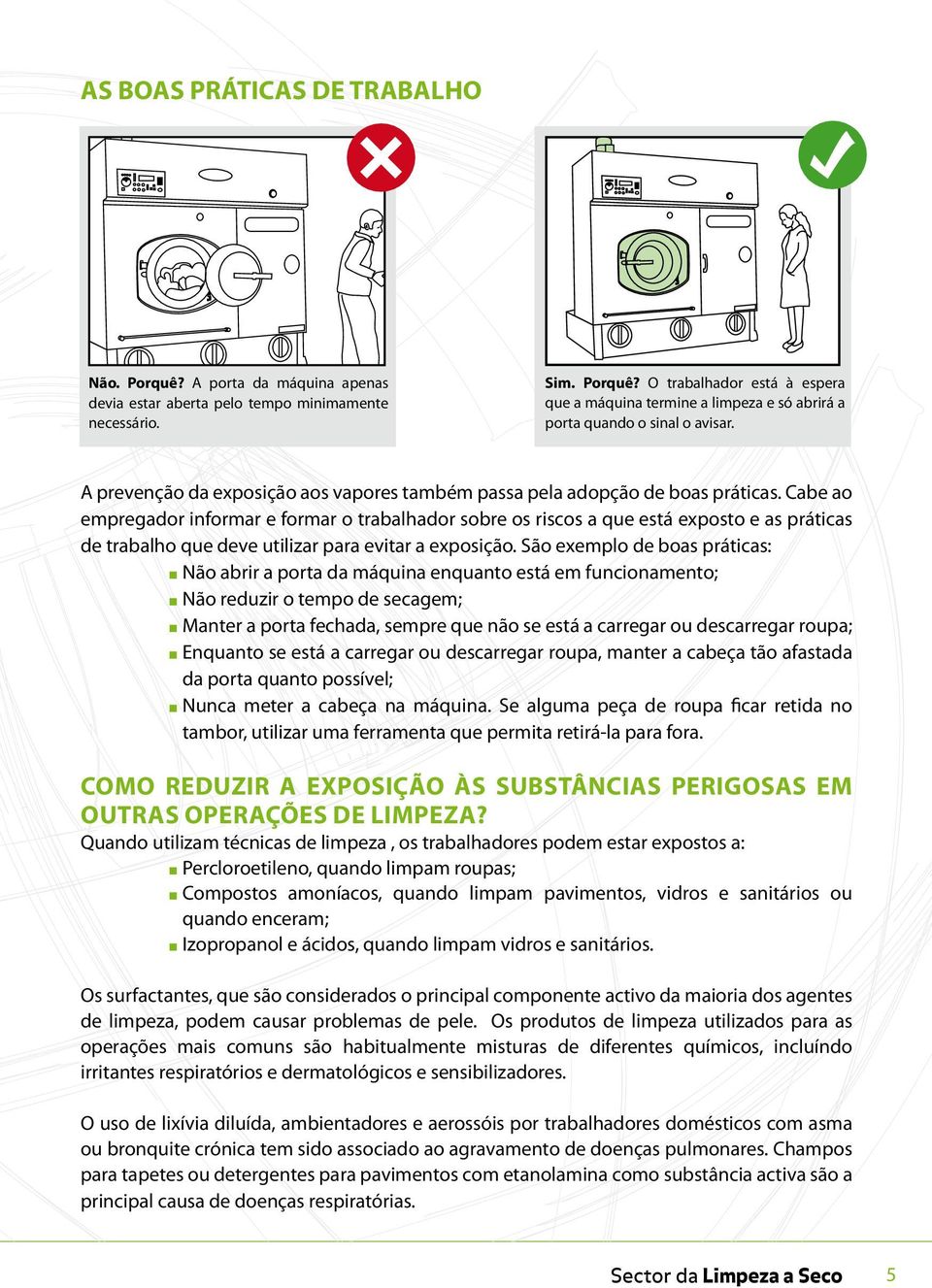 Cabe ao empregador informar e formar o trabalhador sobre os riscos a que está exposto e as práticas de trabalho que deve utilizar para evitar a exposição.