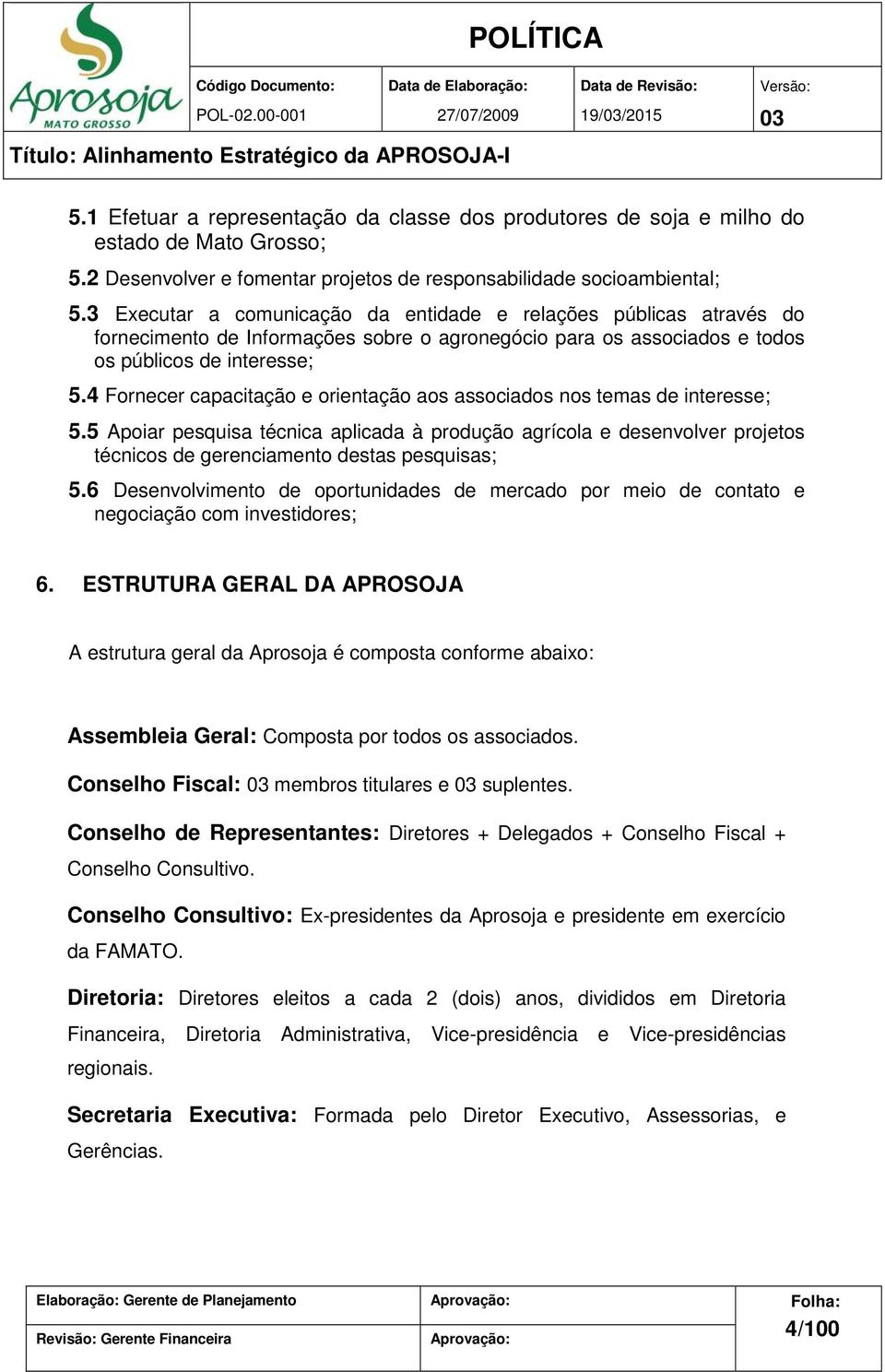 3 Executar a comunicação da entidade e relações públicas através do fornecimento de Informações sobre o agronegócio para os associados e todos os públicos de interesse; 5.